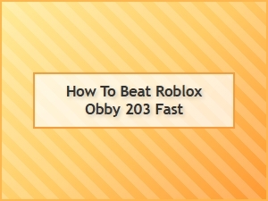 How to Beat Roblox Obby 203 Quickly