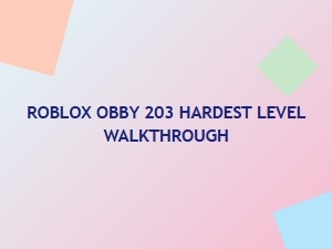 Walkthrough for the Hardest Level in Roblox Obby 203