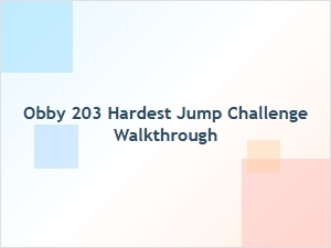 The Hardest Jump in Obby 203: Walkthrough and Secrets